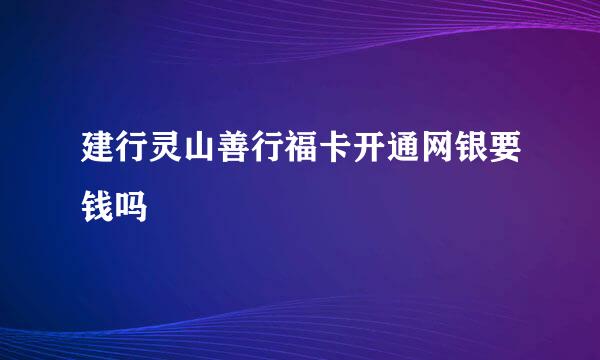 建行灵山善行福卡开通网银要钱吗