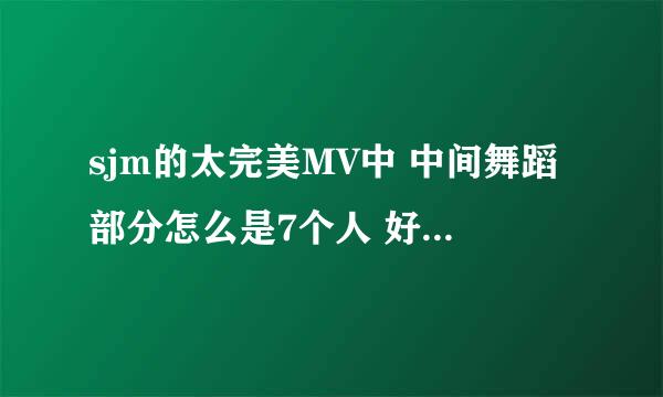 sjm的太完美MV中 中间舞蹈部分怎么是7个人 好像少始源