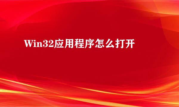 Win32应用程序怎么打开