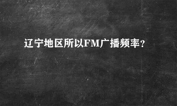 辽宁地区所以FM广播频率？