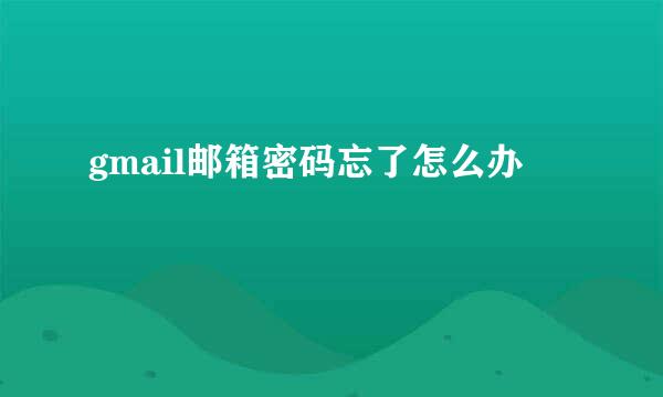 gmail邮箱密码忘了怎么办