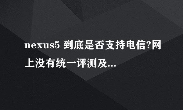 nexus5 到底是否支持电信?网上没有统一评测及上图细说，让我还是无语啊。