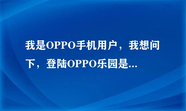 我是OPPO手机用户，我想问下，登陆OPPO乐园是用自己的手机号码吗？那密码又是什么？