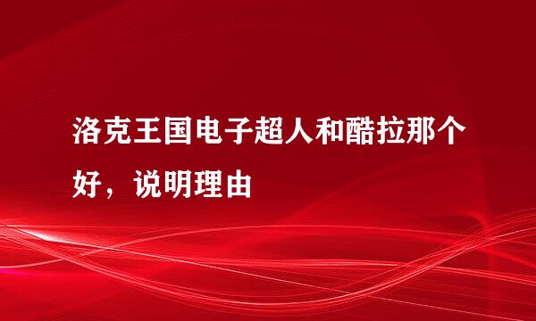 洛克王国电子超人和酷拉那个好，说明理由