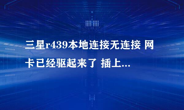 三星r439本地连接无连接 网卡已经驱起来了 插上网线没反应