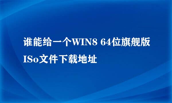 谁能给一个WIN8 64位旗舰版ISo文件下载地址