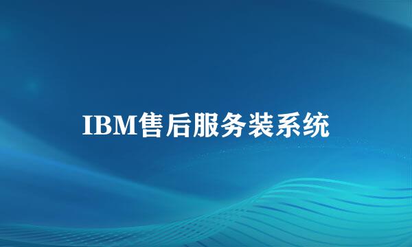 IBM售后服务装系统