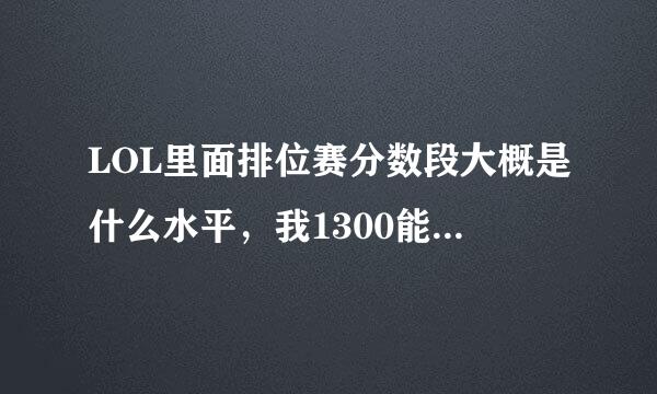 LOL里面排位赛分数段大概是什么水平，我1300能是什么水平