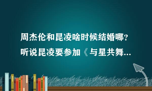 周杰伦和昆凌啥时候结婚哪？听说昆凌要参加《与星共舞》了，那是先跳舞呀还是先结婚呀？