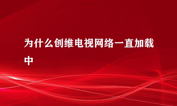 为什么创维电视网络一直加载中