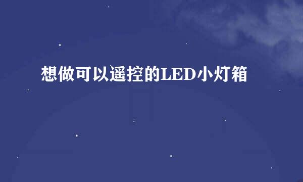 想做可以遥控的LED小灯箱