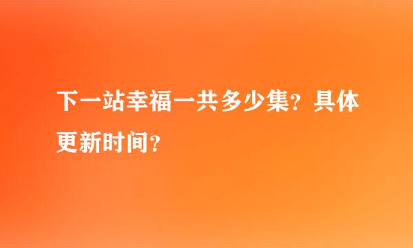 下一站幸福一共多少集？具体更新时间？