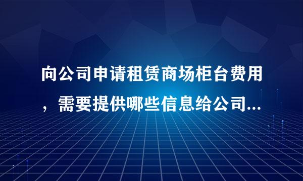 向公司申请租赁商场柜台费用，需要提供哪些信息给公司呢- -怎么制作这个申请文件啊。