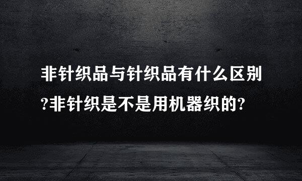 非针织品与针织品有什么区别?非针织是不是用机器织的?