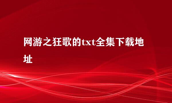 网游之狂歌的txt全集下载地址