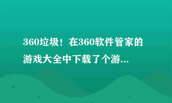 360垃圾！在360软件管家的游戏大全中下载了个游戏。结果下完后打开游戏360竟然报毒，还是高危漏洞！