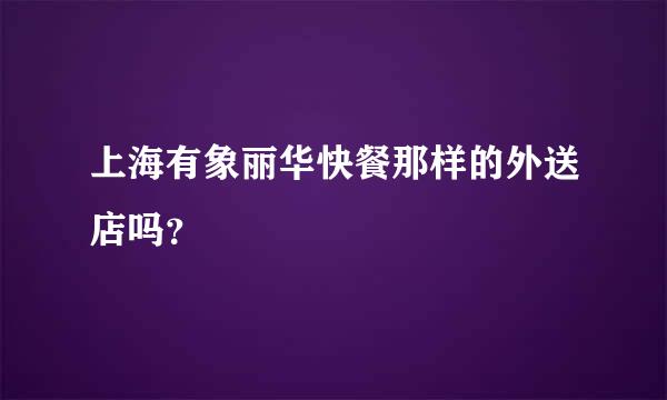 上海有象丽华快餐那样的外送店吗？