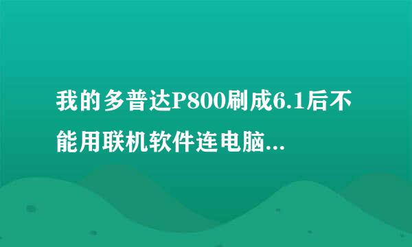 我的多普达P800刷成6.1后不能用联机软件连电脑了，怎么办？