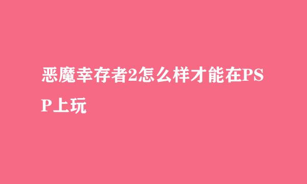 恶魔幸存者2怎么样才能在PSP上玩