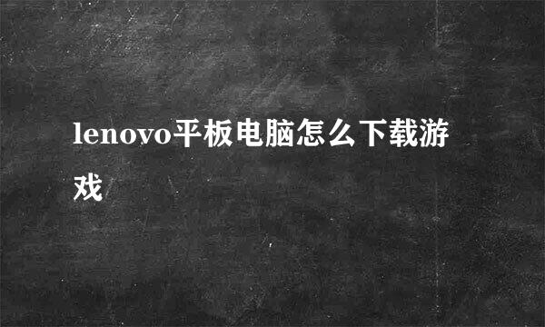 lenovo平板电脑怎么下载游戏