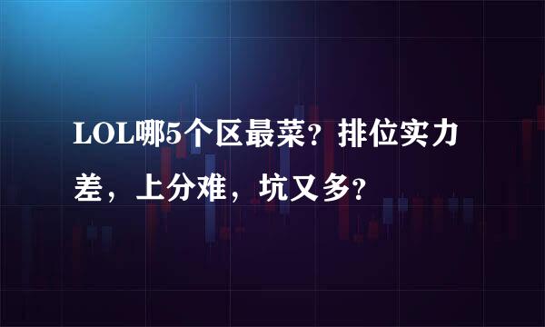 LOL哪5个区最菜？排位实力差，上分难，坑又多？