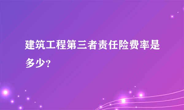 建筑工程第三者责任险费率是多少？