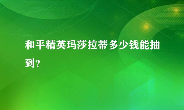 和平精英玛莎拉蒂多少钱能抽到？