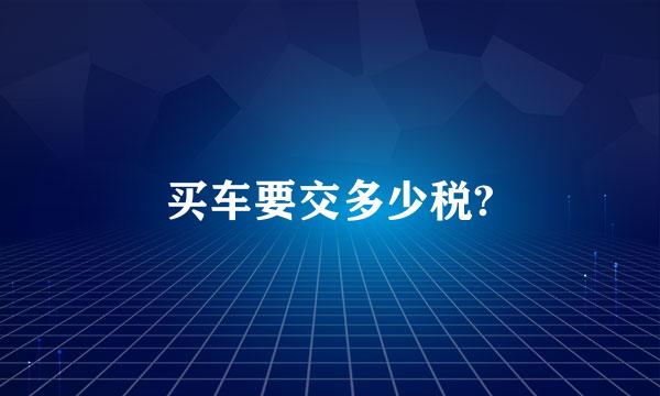 买车要交多少税?