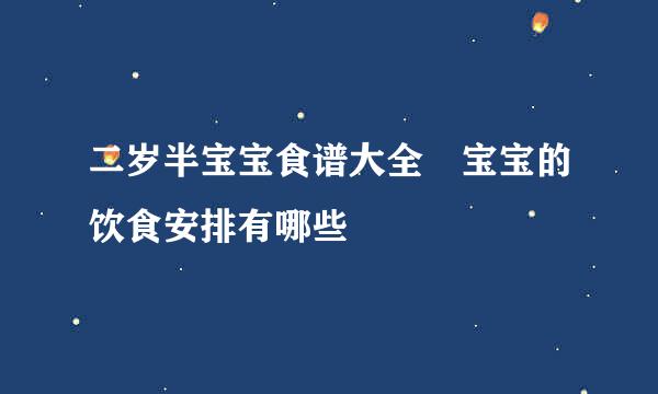 二岁半宝宝食谱大全 宝宝的饮食安排有哪些