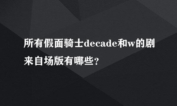 所有假面骑士decade和w的剧来自场版有哪些？