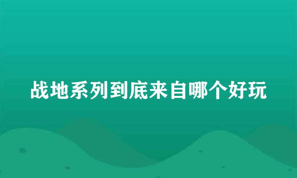 战地系列到底来自哪个好玩