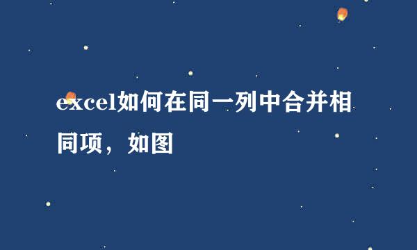 excel如何在同一列中合并相同项，如图