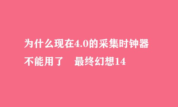 为什么现在4.0的采集时钟器不能用了 最终幻想14