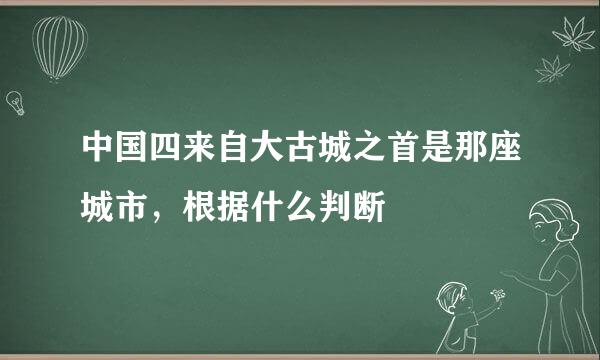 中国四来自大古城之首是那座城市，根据什么判断