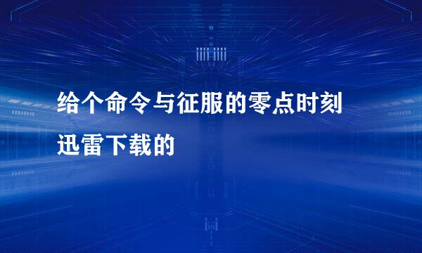 给个命令与征服的零点时刻 迅雷下载的