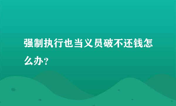 强制执行也当义员破不还钱怎么办？