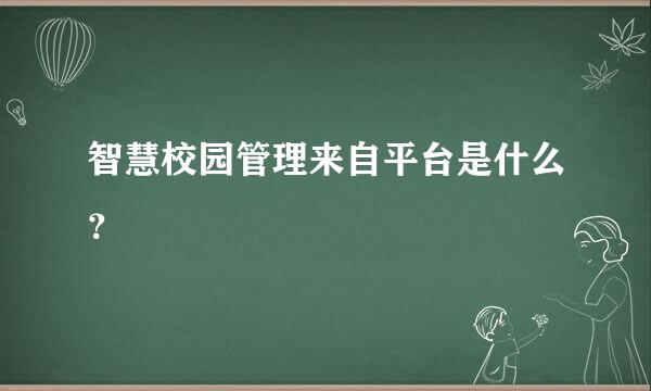 智慧校园管理来自平台是什么？