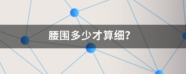 腰围多少素宜叫激位声矛磁的上才算细？