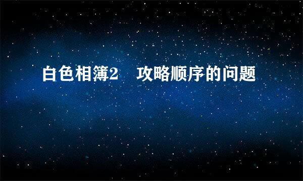 白色相簿2 攻略顺序的问题