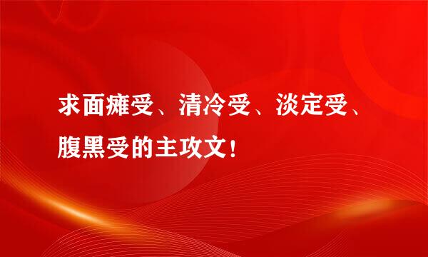 求面瘫受、清冷受、淡定受、腹黑受的主攻文！