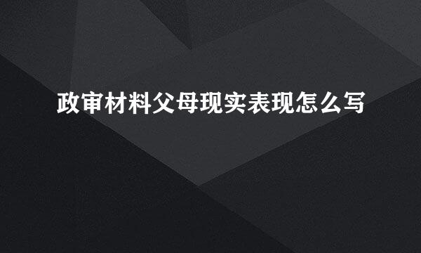 政审材料父母现实表现怎么写