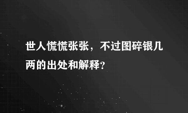 世人慌慌张张，不过图碎银几两的出处和解释？