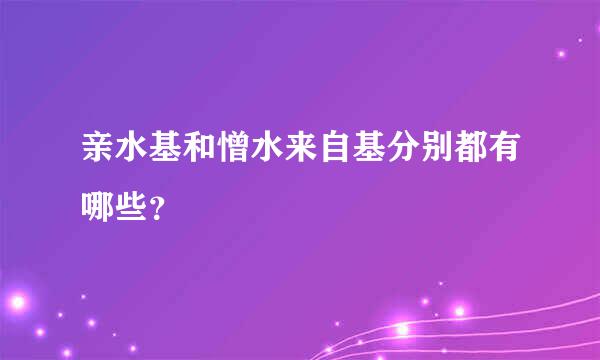 亲水基和憎水来自基分别都有哪些？