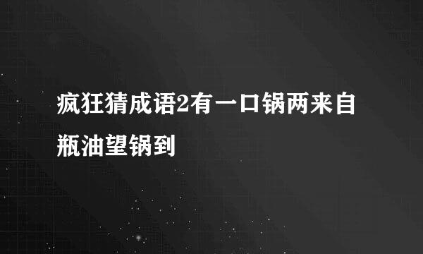 疯狂猜成语2有一口锅两来自瓶油望锅到