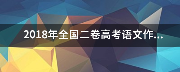 2018年全剂事速吃差雨科值均国二卷高考语文作文经典范文