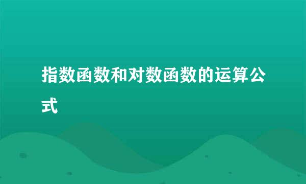 指数函数和对数函数的运算公式