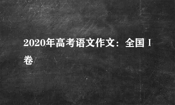 2020年高考语文作文：全国Ⅰ卷