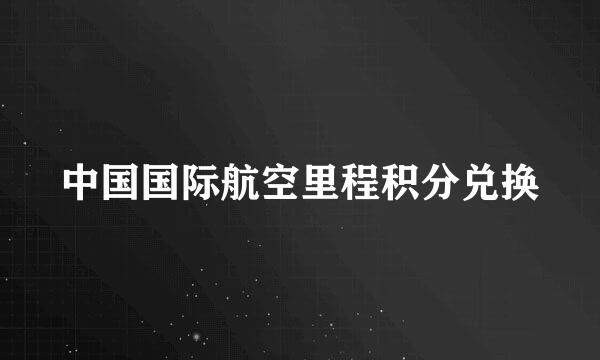 中国国际航空里程积分兑换