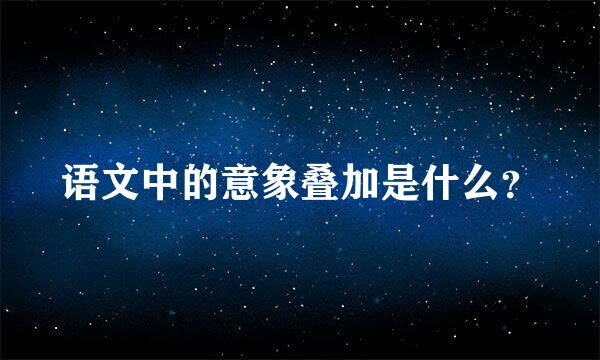 语文中的意象叠加是什么？