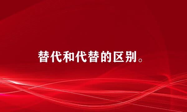 替代和代替的区别。